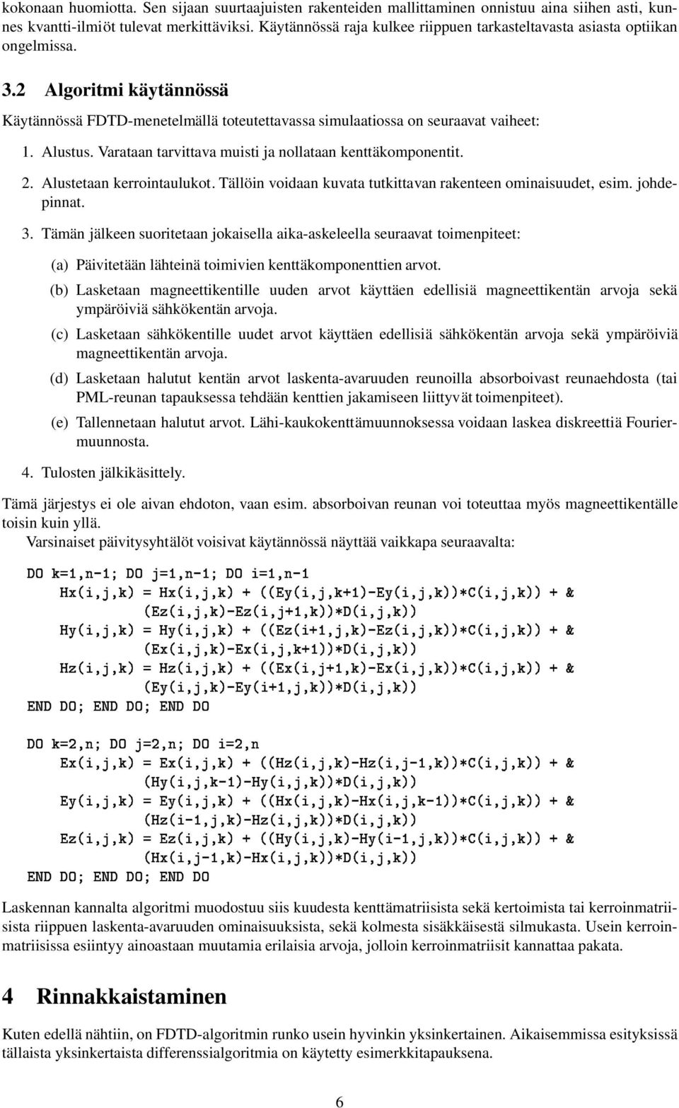 Varataan tarvittava muisti ja nollataan kenttäkomponentit.. Alustetaan kerrointaulukot. Tällöin voidaan kuvata tutkittavan rakenteen ominaisuudet, esim. johdepinnat. 3.