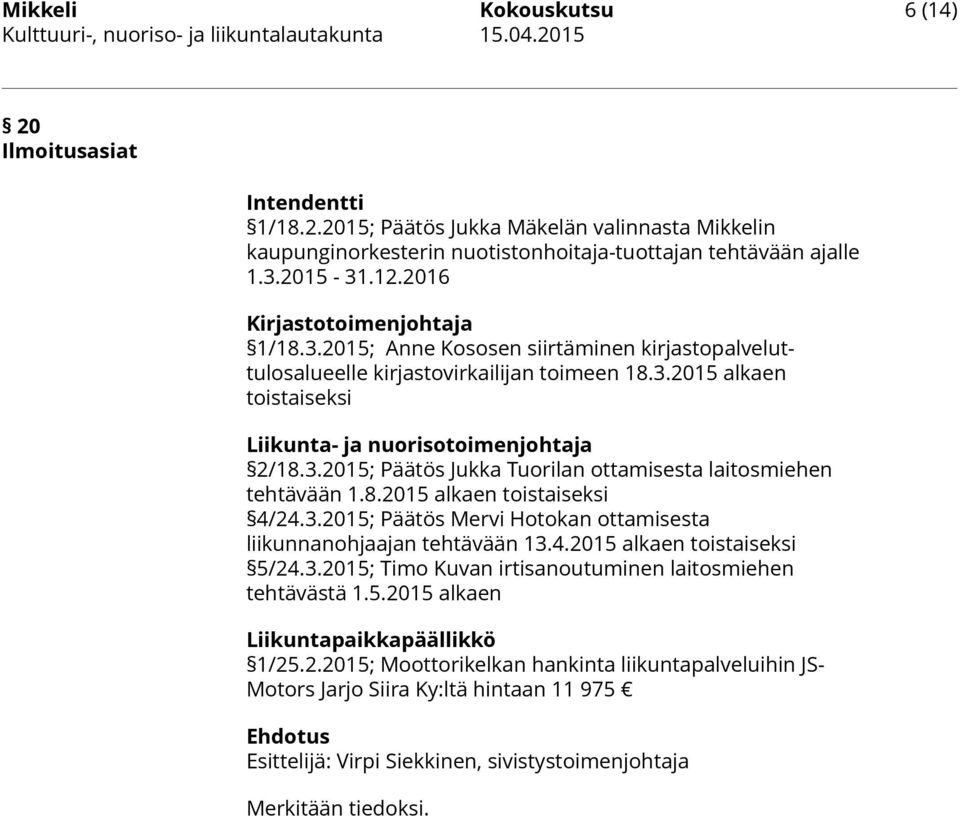 8.2015 alkaen toistaiseksi 4/24.3.2015; Päätös Mervi Hotokan ottamisesta liikunnanohjaajan tehtävään 13.4.2015 alkaen toistaiseksi 5/24.3.2015; Timo Kuvan irtisanoutuminen laitosmiehen tehtävästä 1.5.2015 alkaen Liikuntapaikkapäällikkö 1/25.