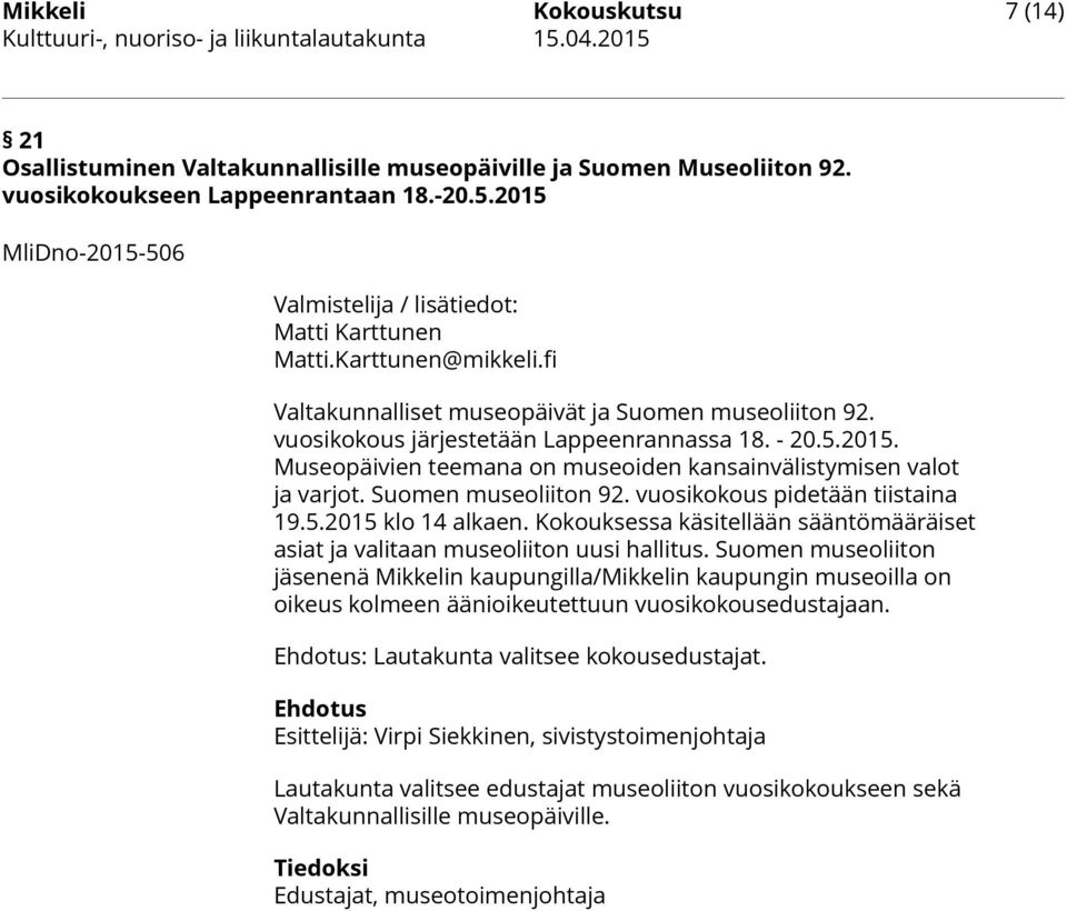 Suomen museoliiton 92. vuosikokous pidetään tiistaina 19.5.2015 klo 14 alkaen. Kokouksessa käsitellään sääntömääräiset asiat ja valitaan museoliiton uusi hallitus.
