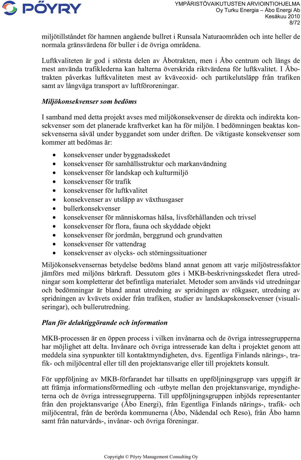 I Åbotrakten påverkas luftkvaliteten mest av kväveoxid- och partikelutsläpp från trafiken samt av långväga transport av luftföroreningar.