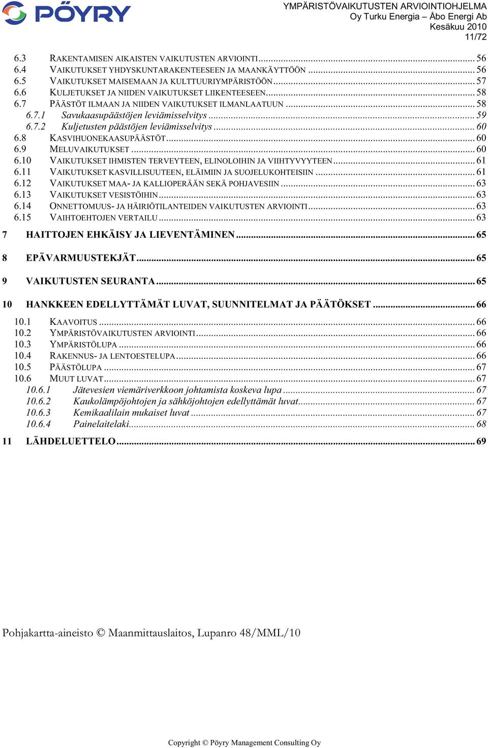 .. 60 6.8 KASVIHUONEKAASUPÄÄSTÖT... 60 6.9 MELUVAIKUTUKSET... 60 6.10 VAIKUTUKSET IHMISTEN TERVEYTEEN, ELINOLOIHIN JA VIIHTYVYYTEEN... 61 6.