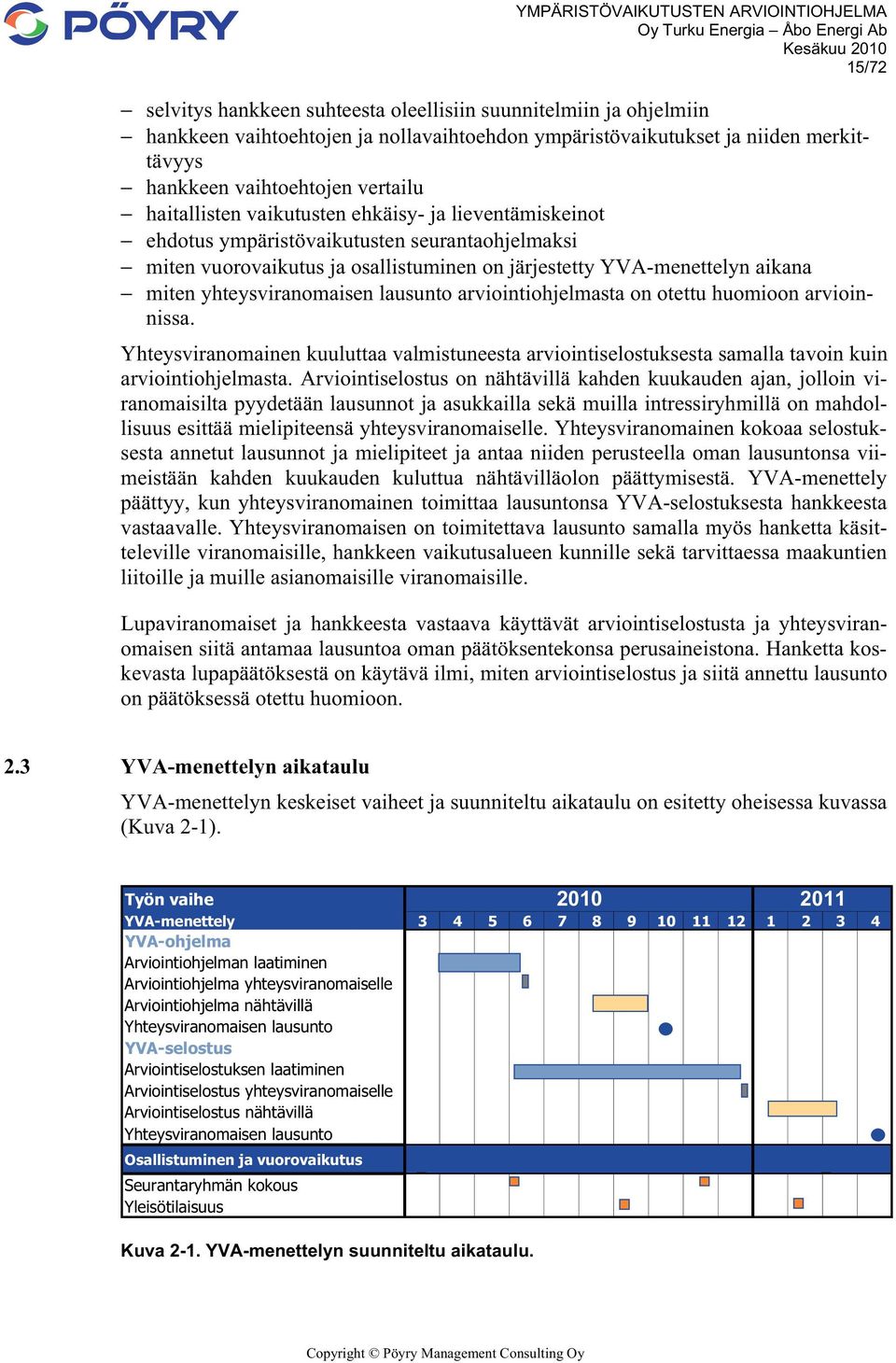 yhteysviranomaisen lausunto arviointiohjelmasta on otettu huomioon arvioinnissa. Yhteysviranomainen kuuluttaa valmistuneesta arviointiselostuksesta samalla tavoin kuin arviointiohjelmasta.