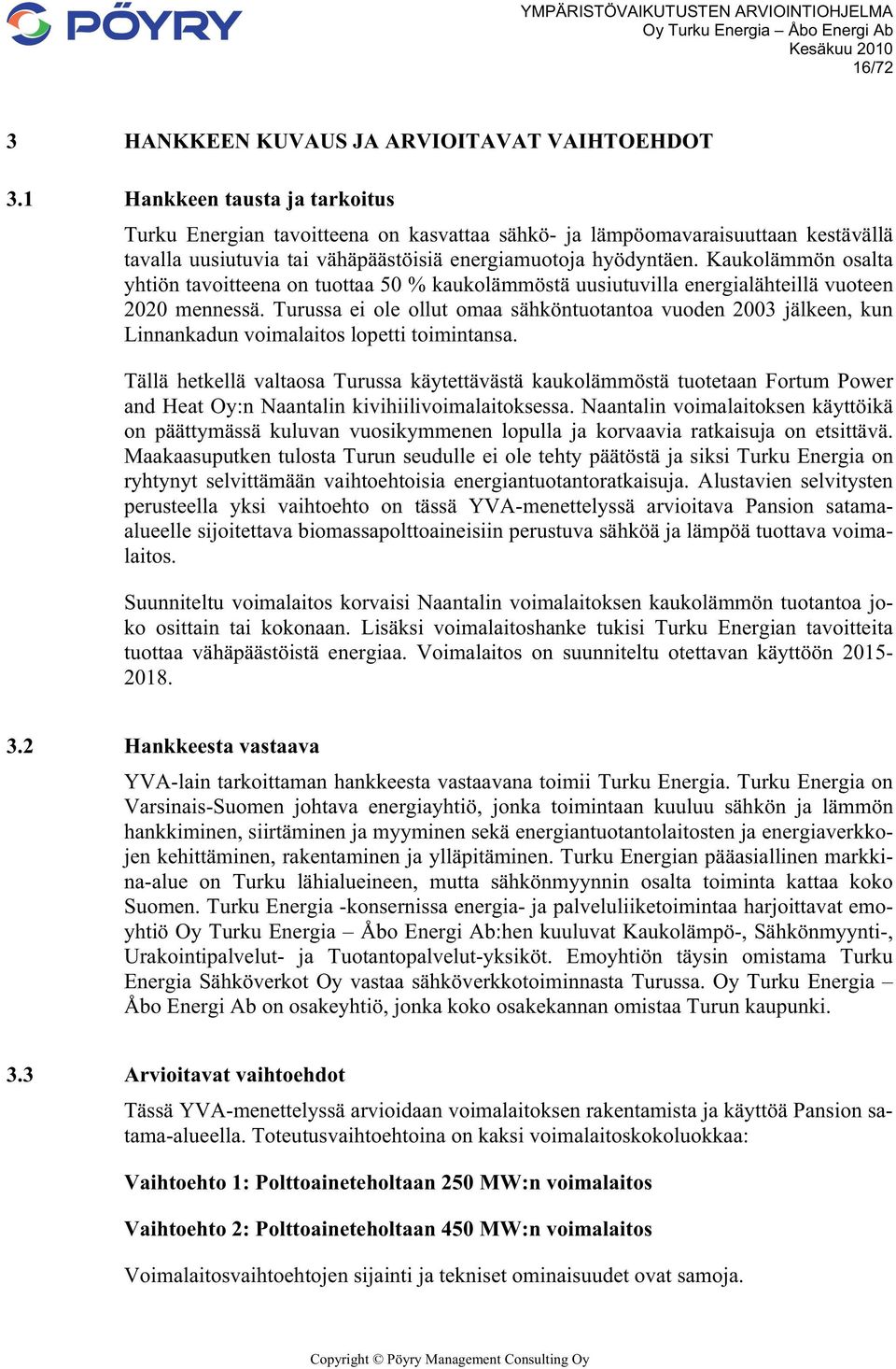 Kaukolämmön osalta yhtiön tavoitteena on tuottaa 50 % kaukolämmöstä uusiutuvilla energialähteillä vuoteen 2020 mennessä.