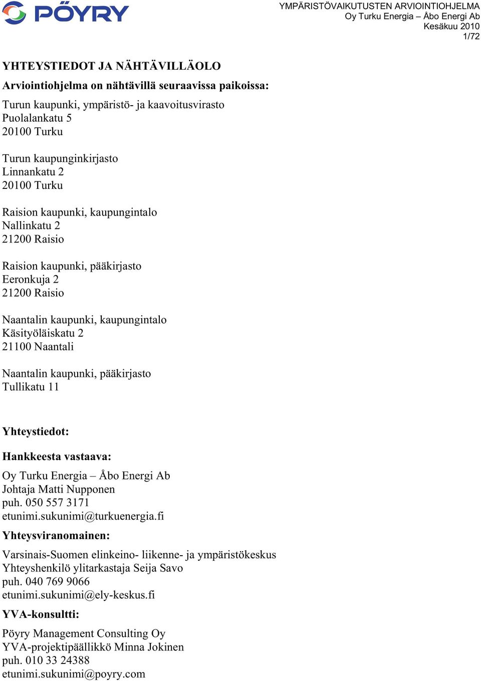 Naantalin kaupunki, pääkirjasto Tullikatu 11 Yhteystiedot: Hankkeesta vastaava: Johtaja Matti Nupponen puh. 050 557 3171 etunimi.sukunimi@turkuenergia.