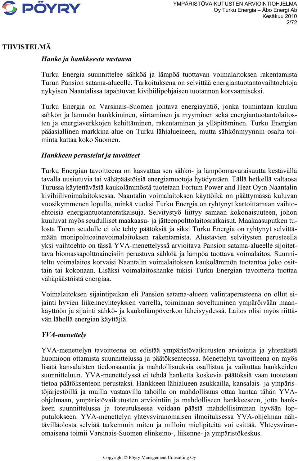 Turku Energia on Varsinais-Suomen johtava energiayhtiö, jonka toimintaan kuuluu sähkön ja lämmön hankkiminen, siirtäminen ja myyminen sekä energiantuotantolaitosten ja energiaverkkojen kehittäminen,