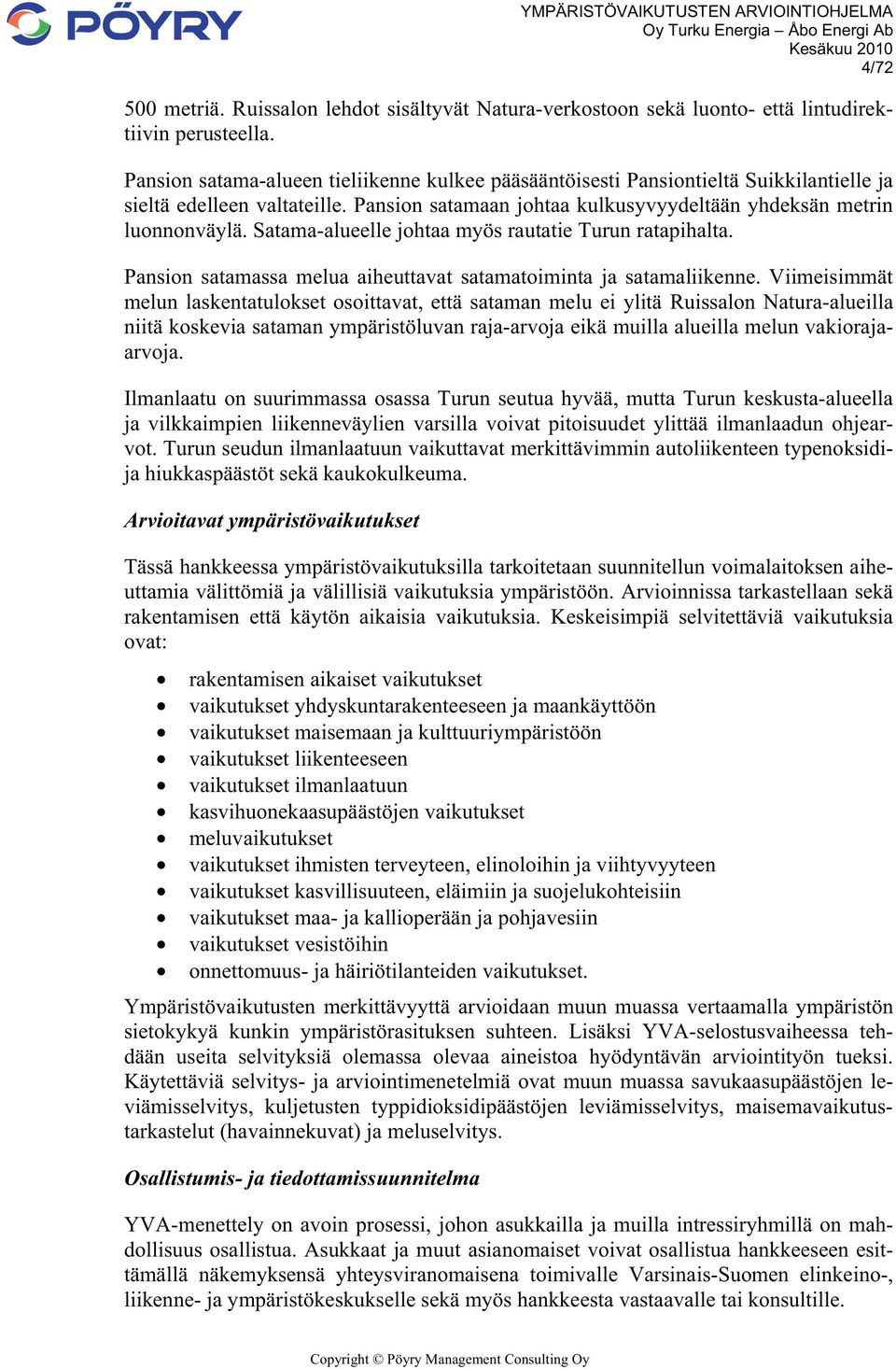 Satama-alueelle johtaa myös rautatie Turun ratapihalta. Pansion satamassa melua aiheuttavat satamatoiminta ja satamaliikenne.