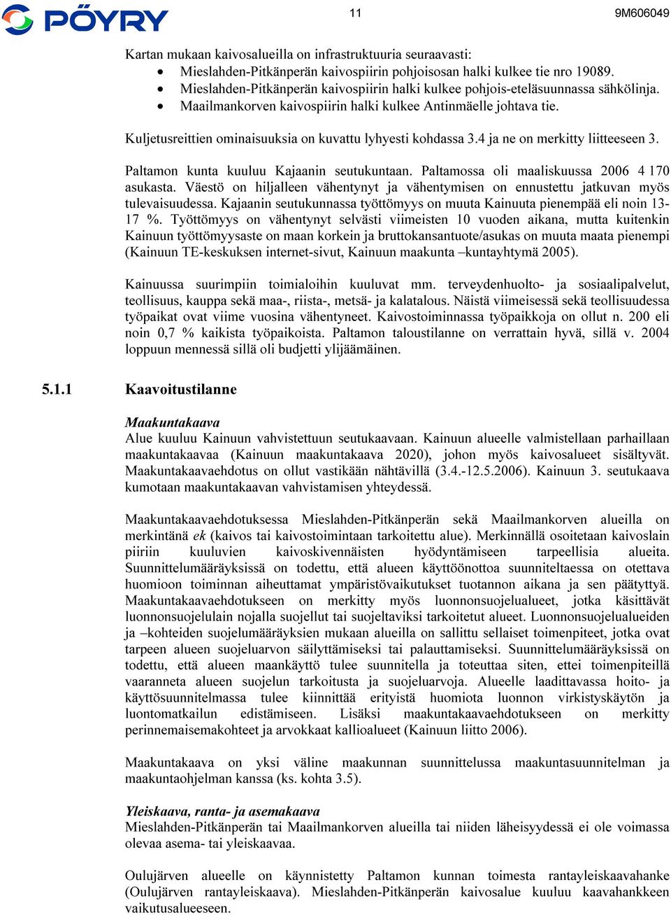 Kuljetusreittien ominaisuuksia on kuvattu lyhyesti kohdassa 3.4 ja ne on merkitty liitteeseen 3. Paltamon kunta kuuluu Kajaanin seutukuntaan. Paltamossa oli maaliskuussa 2006 4 170 asukasta.