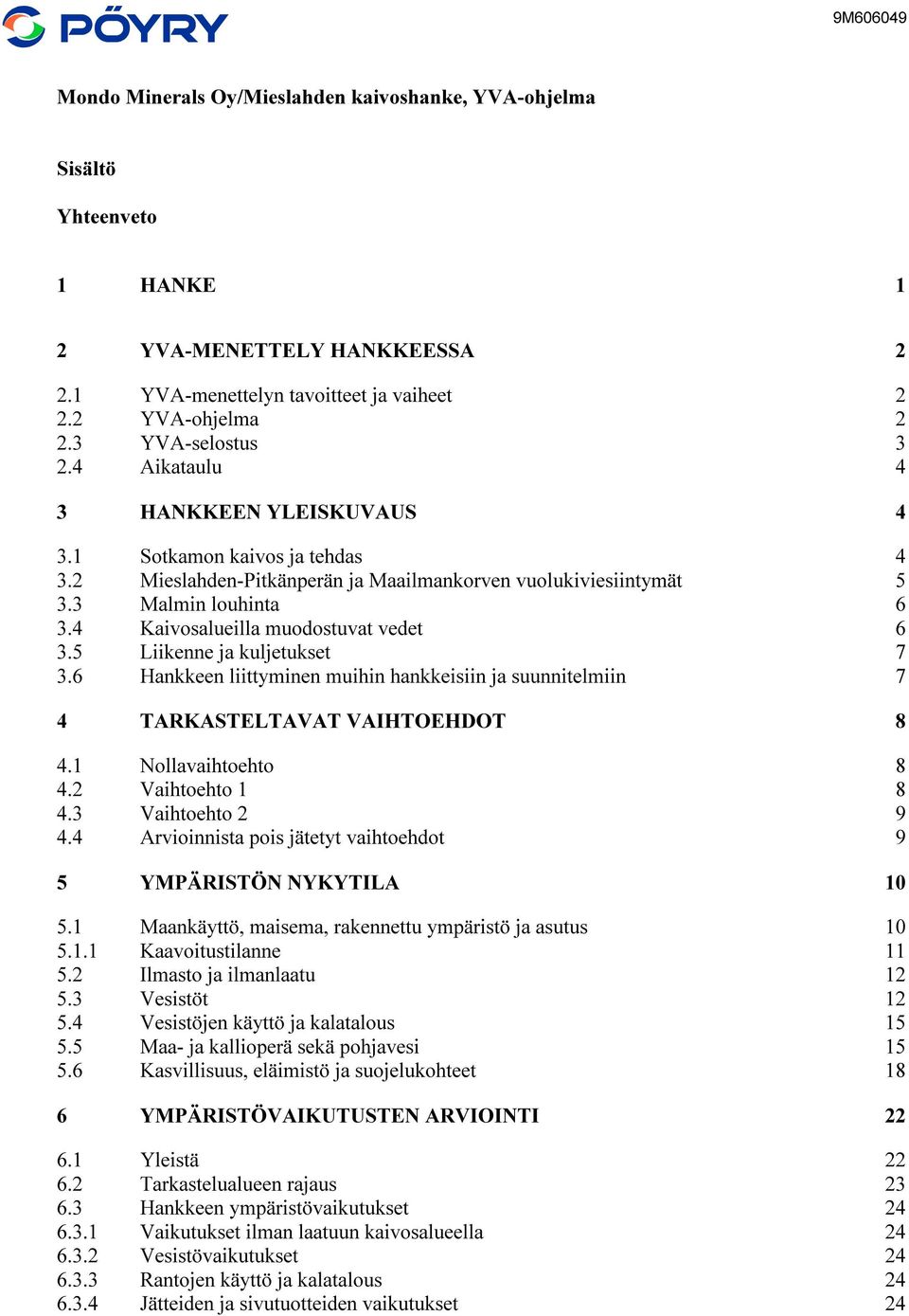 4 Kaivosalueilla muodostuvat vedet 6 3.5 Liikenne ja kuljetukset 7 3.6 Hankkeen liittyminen muihin hankkeisiin ja suunnitelmiin 7 4 TARKASTELTAVAT VAIHTOEHDOT 8 4.1 Nollavaihtoehto 8 4.