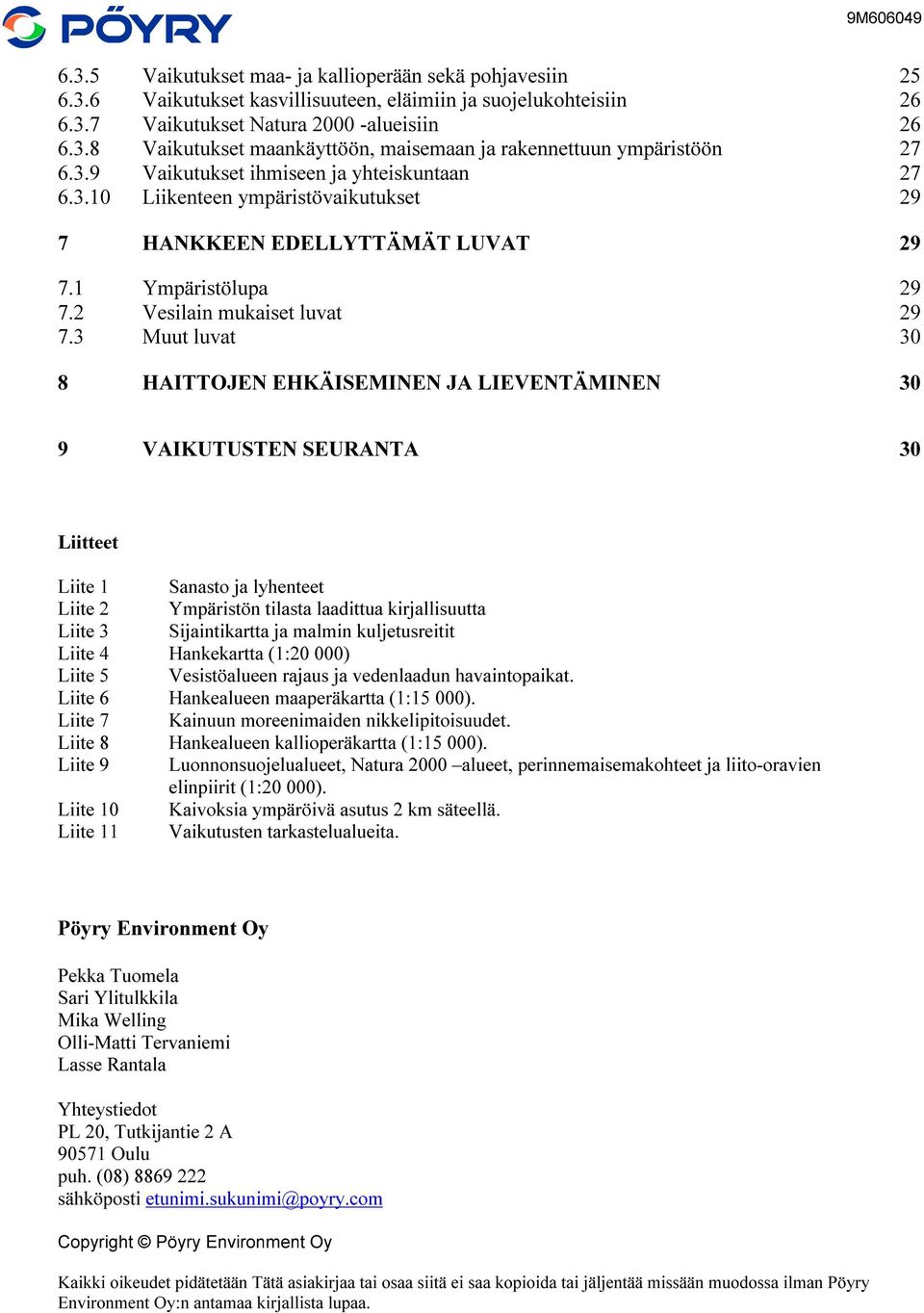 3 Muut luvat 30 8 HAITTOJEN EHKÄISEMINEN JA LIEVENTÄMINEN 30 9 VAIKUTUSTEN SEURANTA 30 Liitteet Liite 1 Sanasto ja lyhenteet Liite 2 Ympäristön tilasta laadittua kirjallisuutta Liite 3 Sijaintikartta