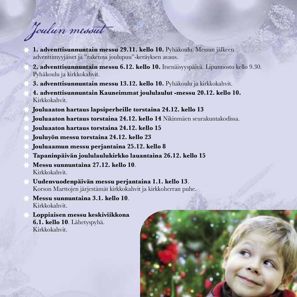 12. kello 13 Jouluaaton hartaus torstaina 24.12. kello 14 Nikinmäen seurakuntakodissa. Jouluaaton hartaus torstaina 24.12. kello 15 Jouluyön messu torstaina 24.12. kello 23 Jouluaamun messu perjantaina 25.