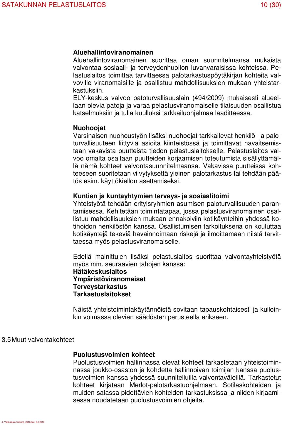 ELY-keskus valvoo patoturvallisuuslain (494/2009) mukaisesti alueellaan olevia patoja ja varaa pelastusviranomaiselle tilaisuuden osallistua katselmuksiin ja tulla kuulluksi tarkkailuohjelmaa