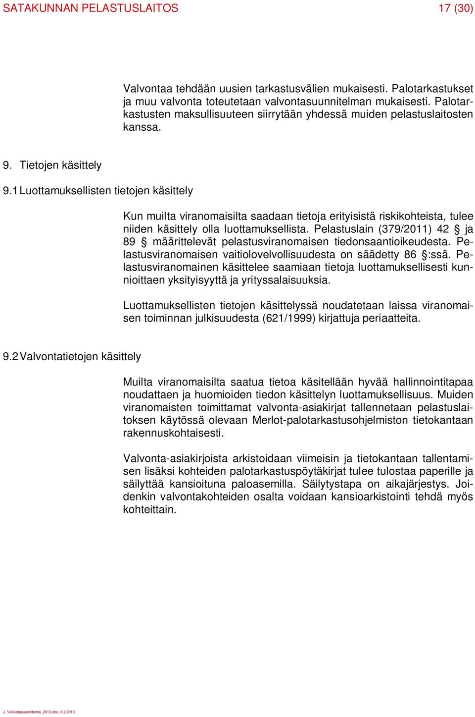 1 Luottamuksellisten tietojen käsittely Kun muilta viranomaisilta saadaan tietoja erityisistä riskikohteista, tulee niiden käsittely olla luottamuksellista.