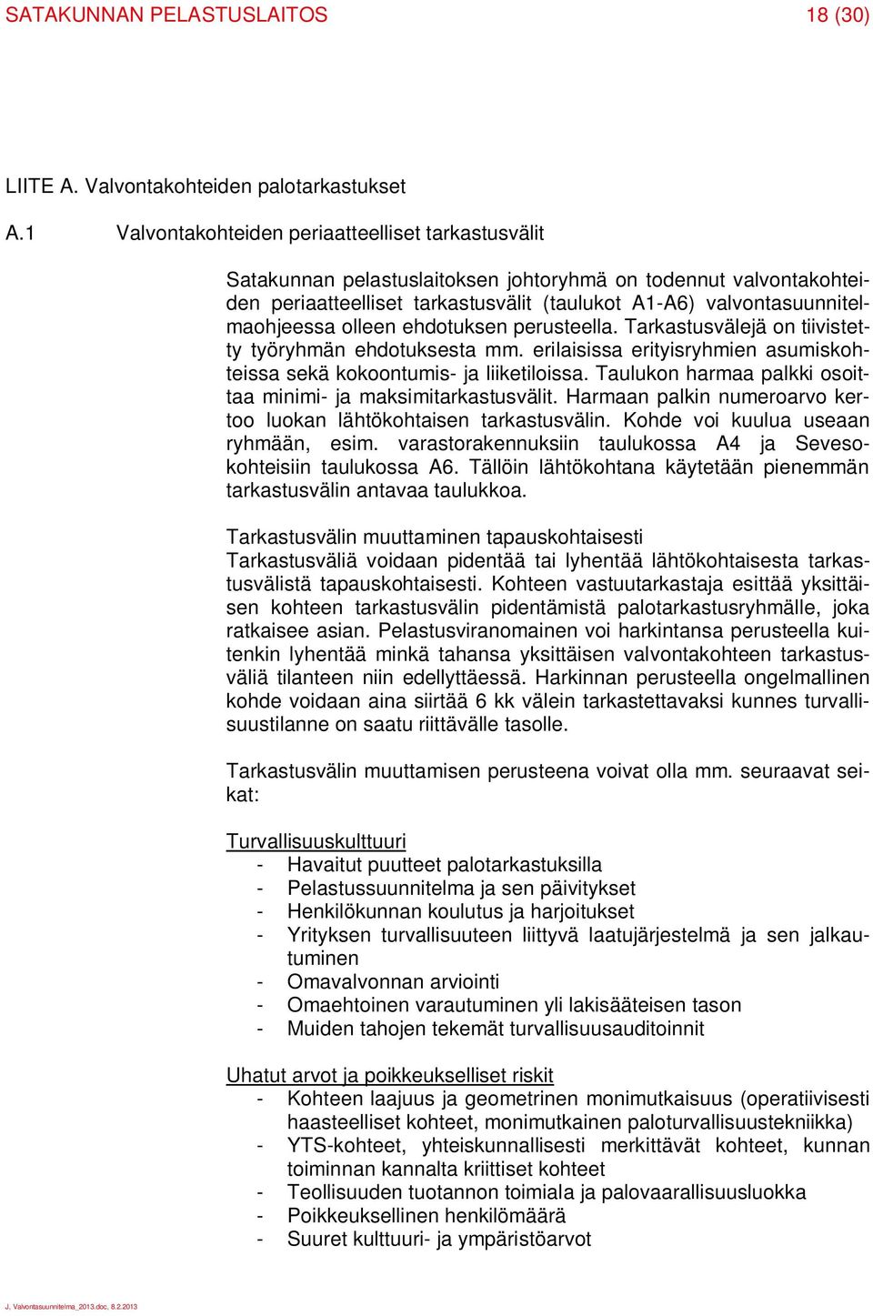 olleen ehdotuksen perusteella. Tarkastusvälejä on tiivistetty työryhmän ehdotuksesta mm. erilaisissa erityisryhmien asumiskohteissa sekä kokoontumis- ja liiketiloissa.