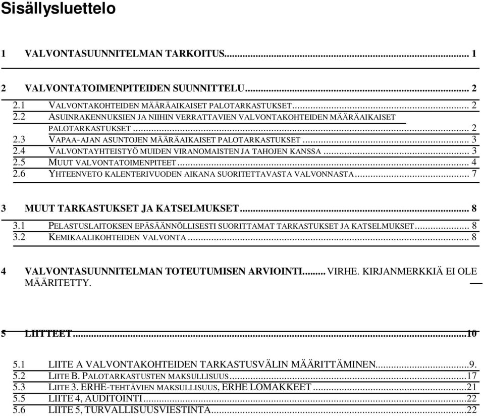 6 YHTEENVETO KALENTERIVUODEN AIKANA SUORITETTAVASTA VALVONNASTA... 7 3 MUUT TARKASTUKSET JA KATSELMUKSET... 8 3.1 PELASTUSLAITOKSEN EPÄSÄÄNNÖLLISESTI SUORITTAMAT TARKASTUKSET JA KATSELMUKSET... 8 3.2 KEMIKAALIKOHTEIDEN VALVONTA.