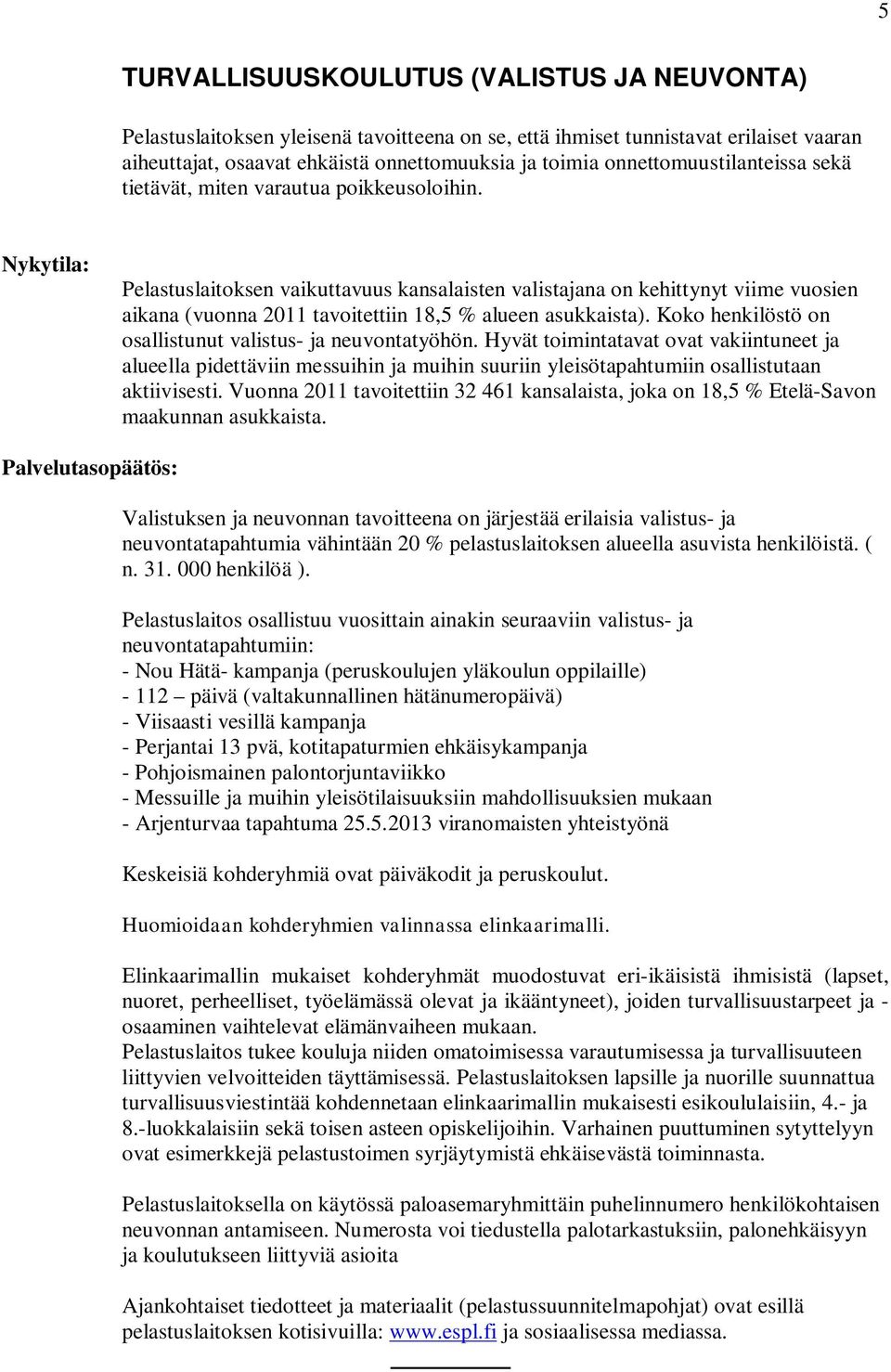 Nykytila: Pelastuslaitoksen vaikuttavuus kansalaisten valistajana on kehittynyt viime vuosien aikana (vuonna 2011 tavoitettiin 18,5 % alueen asukkaista).