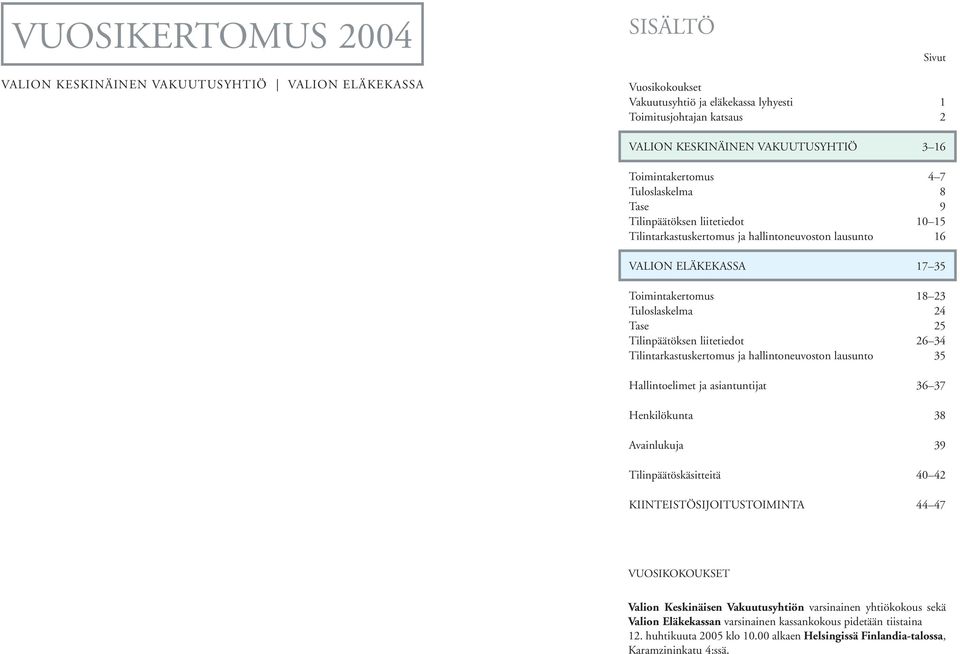 Tase 25 Tilinpäätöksen liitetiedot 26 34 Tilintarkastuskertomus ja hallintoneuvoston lausunto 35 Hallintoelimet ja asiantuntijat 36 37 Henkilökunta 38 Avainlukuja 39 Tilinpäätöskäsitteitä 40 42