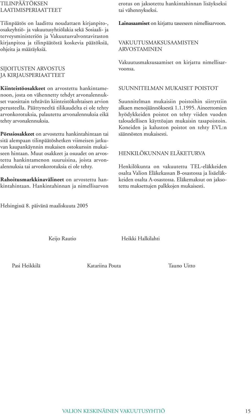 SIJOITUSTEN ARVOSTUS JA KIRJAUSPERIAATTEET Kiinteistöosakkeet on arvostettu hankintamenoon, josta on vähennetty tehdyt arvonalennukset vuosittain tehtävän kiinteistökohtaisen arvion perusteella.