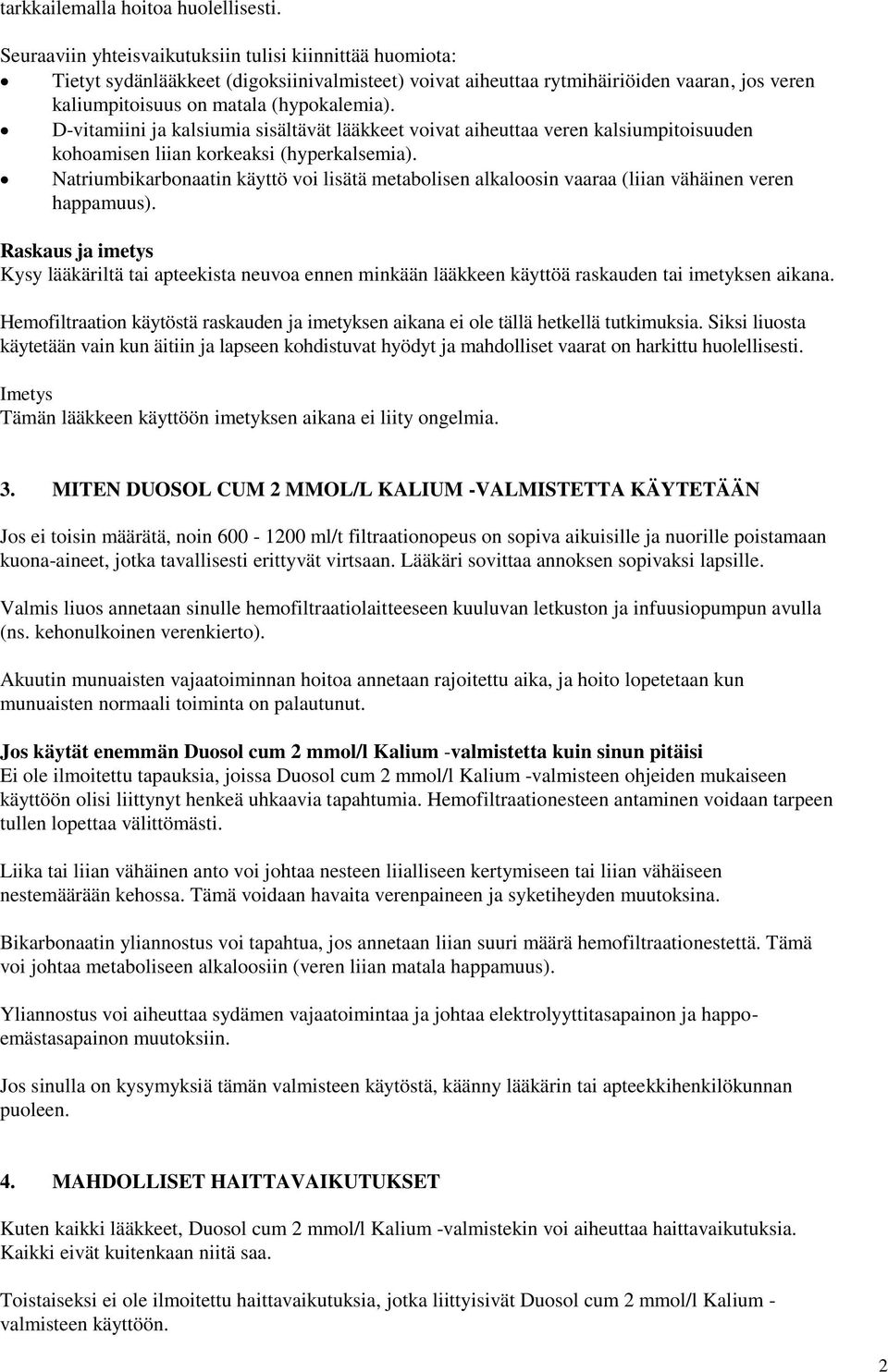 D-vitamiini ja kalsiumia sisältävät lääkkeet voivat aiheuttaa veren kalsiumpitoisuuden kohoamisen liian korkeaksi (hyperkalsemia).