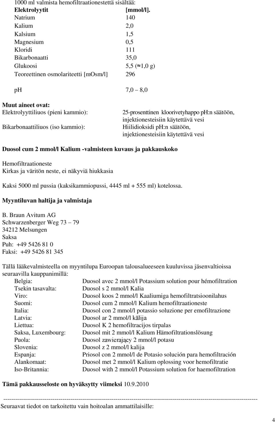 kammio): Bikarbonaattiliuos (iso kammio): 25-prosenttinen kloorivetyhappo ph:n säätöön, injektionesteisiin käytettävä vesi Hiilidioksidi ph:n säätöön, injektionesteisiin käytettävä vesi Duosol cum 2