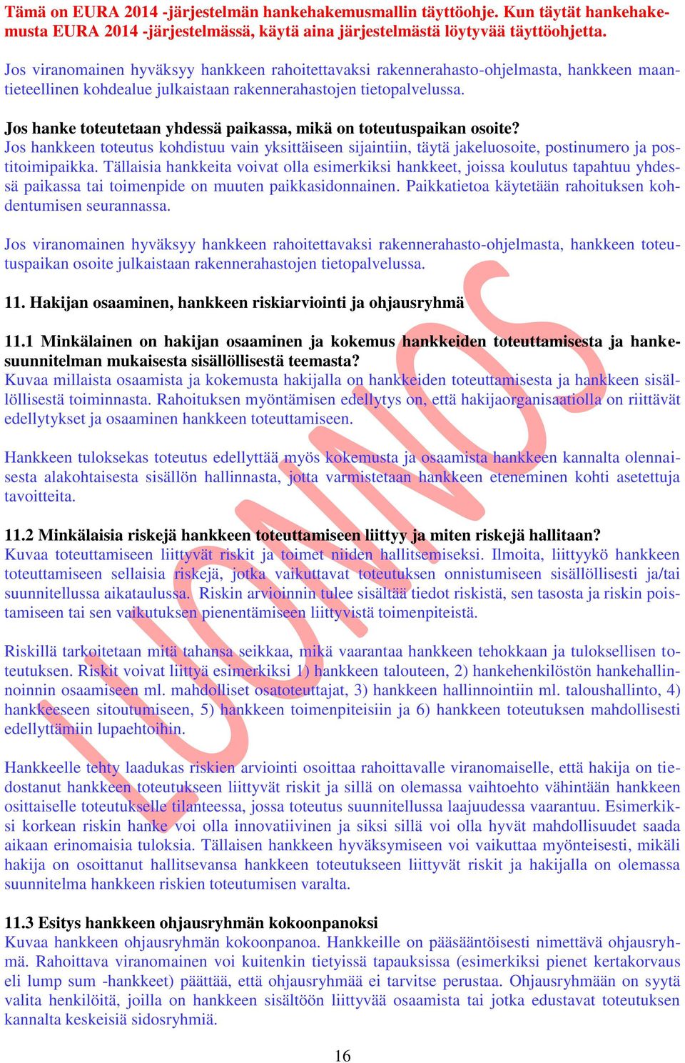 Tällaisia hankkeita voivat olla esimerkiksi hankkeet, joissa koulutus tapahtuu yhdessä paikassa tai toimenpide on muuten paikkasidonnainen.