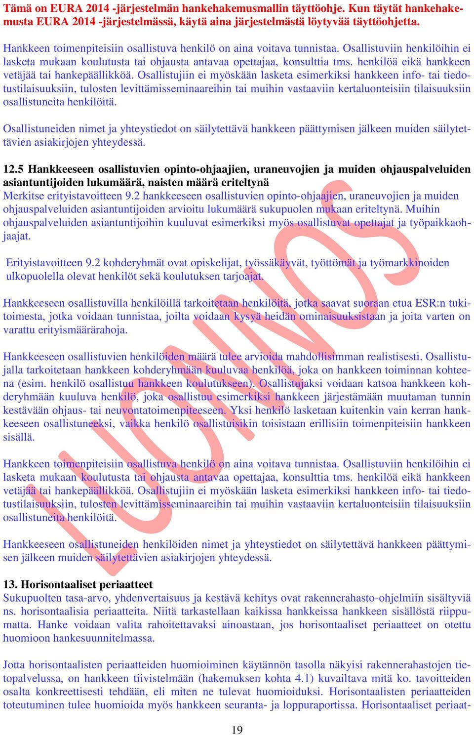 Osallistujiin ei myöskään lasketa esimerkiksi hankkeen info- tai tiedotustilaisuuksiin, tulosten levittämisseminaareihin tai muihin vastaaviin kertaluonteisiin tilaisuuksiin osallistuneita henkilöitä.