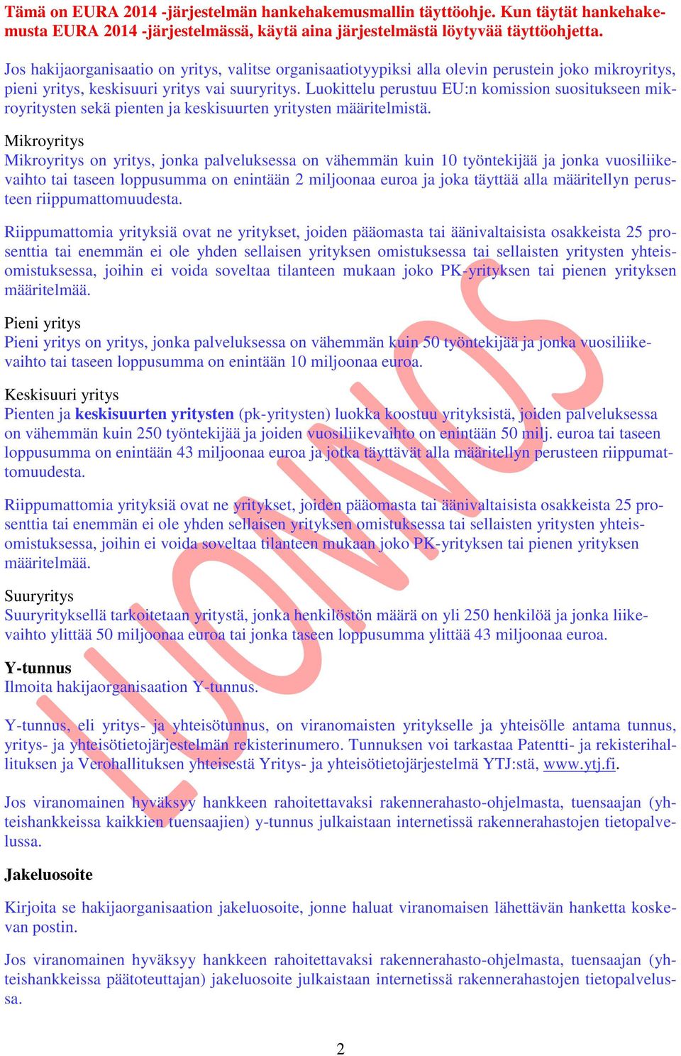 Mikroyritys Mikroyritys on yritys, jonka palveluksessa on vähemmän kuin 10 työntekijää ja jonka vuosiliikevaihto tai taseen loppusumma on enintään 2 miljoonaa euroa ja joka täyttää alla määritellyn