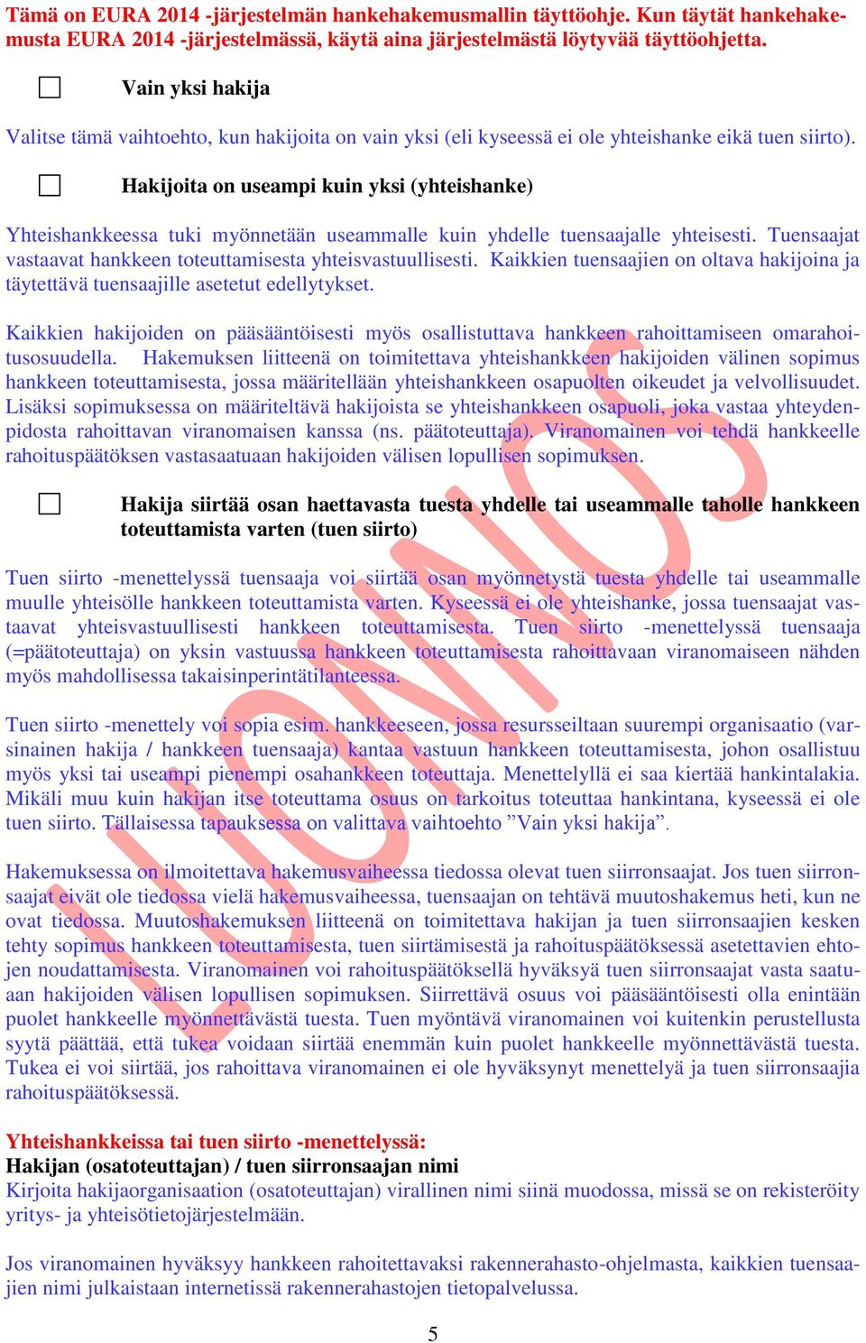 Kaikkien tuensaajien on oltava hakijoina ja täytettävä tuensaajille asetetut edellytykset. Kaikkien hakijoiden on pääsääntöisesti myös osallistuttava hankkeen rahoittamiseen omarahoitusosuudella.