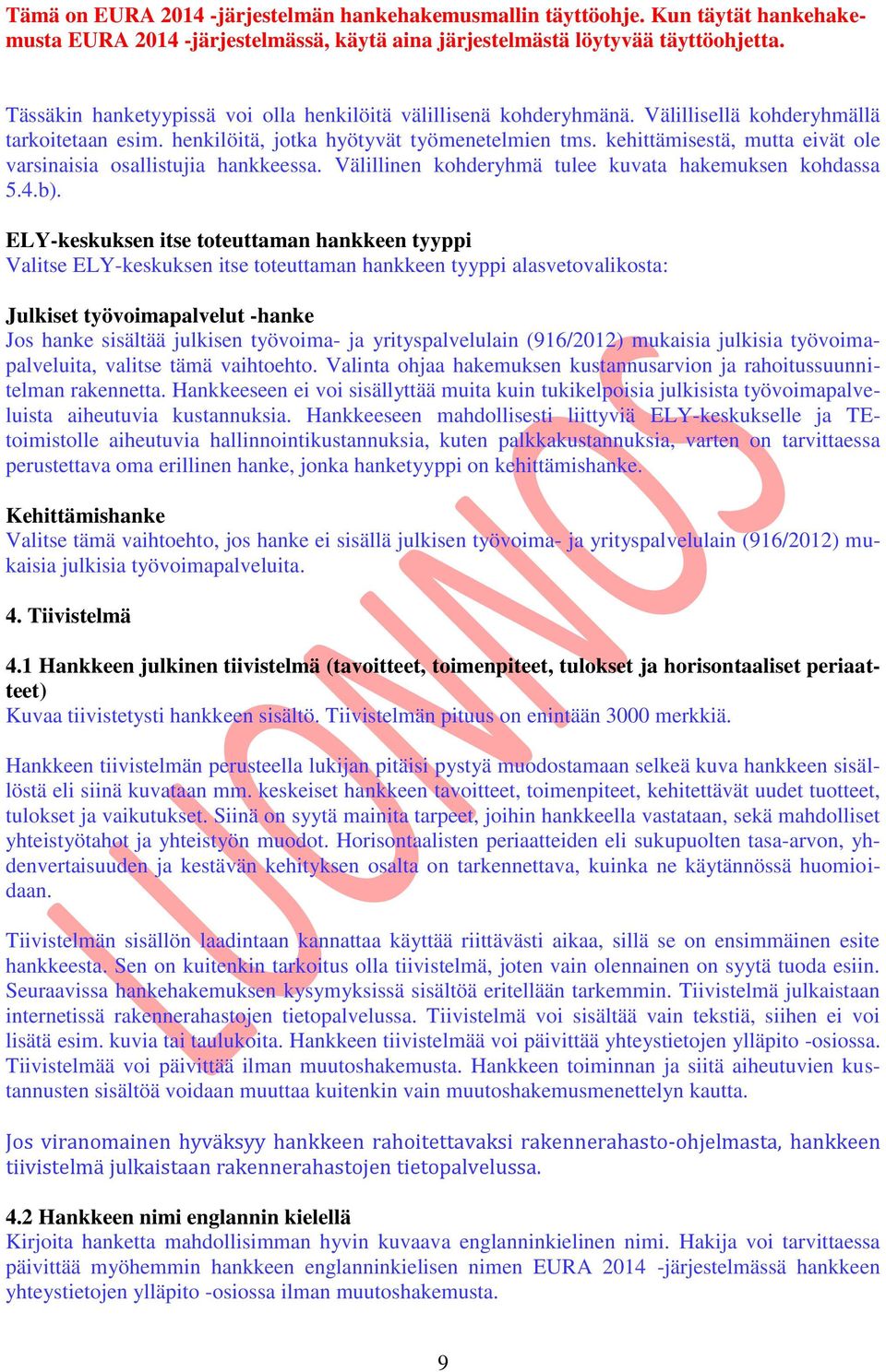 ELY-keskuksen itse toteuttaman hankkeen tyyppi Valitse ELY-keskuksen itse toteuttaman hankkeen tyyppi alasvetovalikosta: Julkiset työvoimapalvelut -hanke Jos hanke sisältää julkisen työvoima- ja