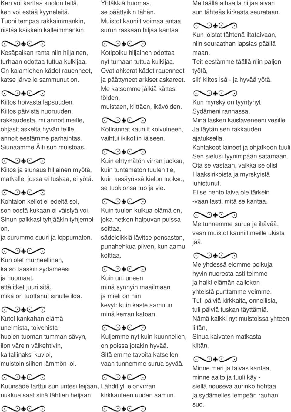 Kiitos päivistä nuoruuden, rakkaudesta, mi annoit meille, ohjasit askelta hyvän teille, annoit eestämme parhaintas. Siunaamme Äiti sun muistoas.