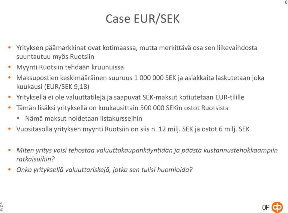 Tämän lisäksi yrityksellä on kuukausittain 500 000 SEKin ostot Ruotsista Nämä maksut hoidetaan listakursseihin Vuositasolla yrityksen myynti Ruotsiin on siis n. 12 milj.