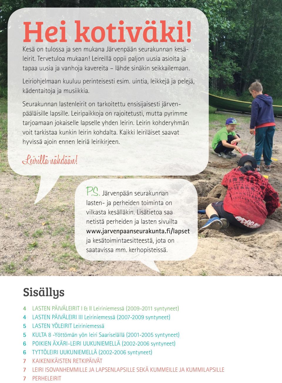 Leiripaikkoja on rajoitetusti, mutta pyrimme tarjoamaan jokaiselle lapselle yhden leirin. Leirin kohderyhmän voit tarkistaa kunkin leirin kohdalta.