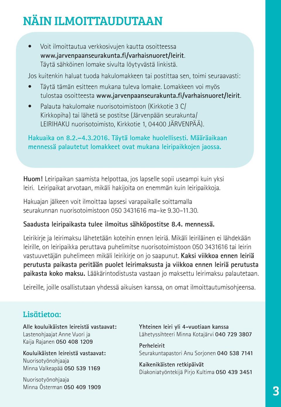 fi/varhaisnuoret/leirit. Palauta hakulomake nuorisotoimistoon (Kirkkotie 3 C/ Kirkkopiha) tai lähetä se postitse (Järvenpään seurakunta/ LEIRIHAKU nuorisotoimisto, Kirkkotie 1, 04400 JÄRVENPÄÄ).