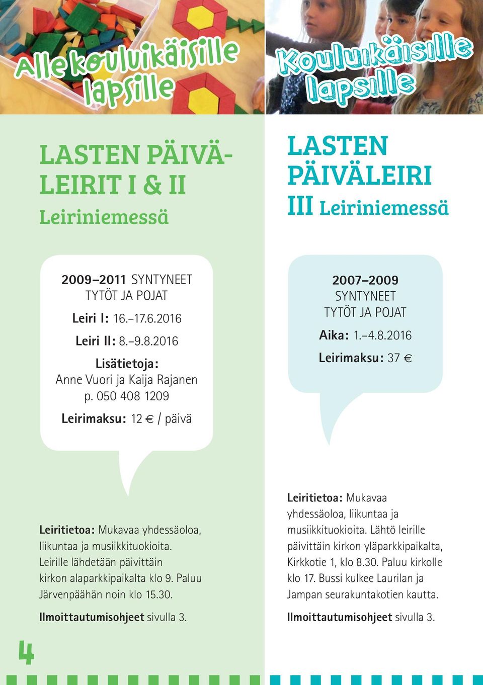 Leirille lähdetään päivittäin kirkon alaparkkipaikalta klo 9. Paluu Järvenpäähän noin klo 15.30. Ilmoittautumisohjeet sivulla 3.