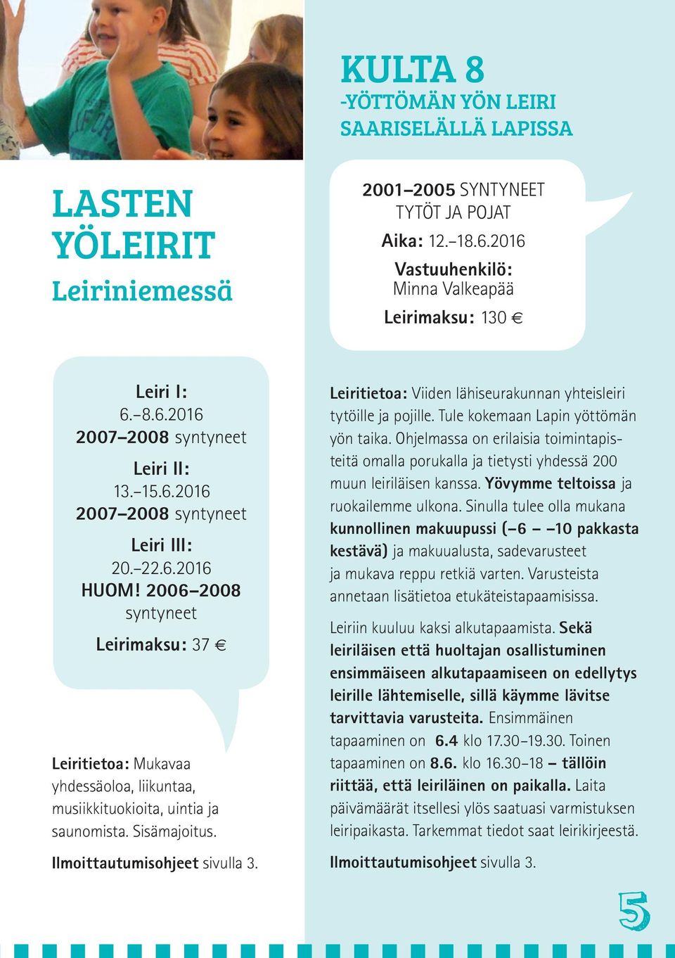 Ilmoittautumisohjeet sivulla 3. Leiritietoa: Viiden lähiseurakunnan yhteisleiri tytöille ja pojille. Tule kokemaan Lapin yöttömän yön taika.