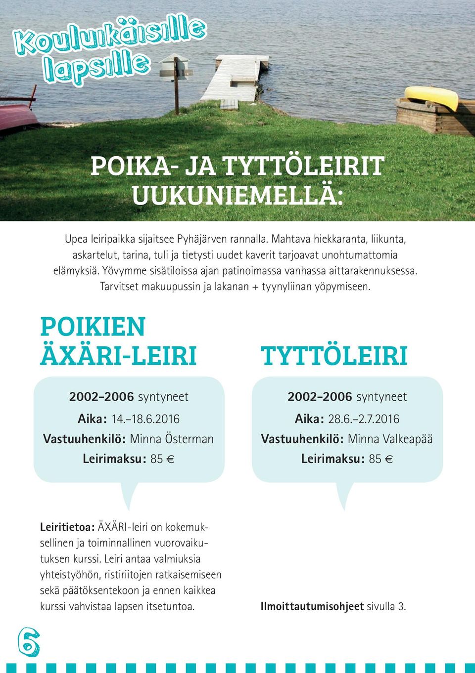 Tarvitset makuupussin ja lakanan + tyynyliinan yöpymiseen. POIKIEN ÄXÄRI-LEIRI 2002-2006 syntyneet Aika: 14. 18.6.2016 Vastuuhenkilö: Minna Österman Leirimaksu: 85 TYTTÖLEIRI 2002-2006 syntyneet Aika: 28.