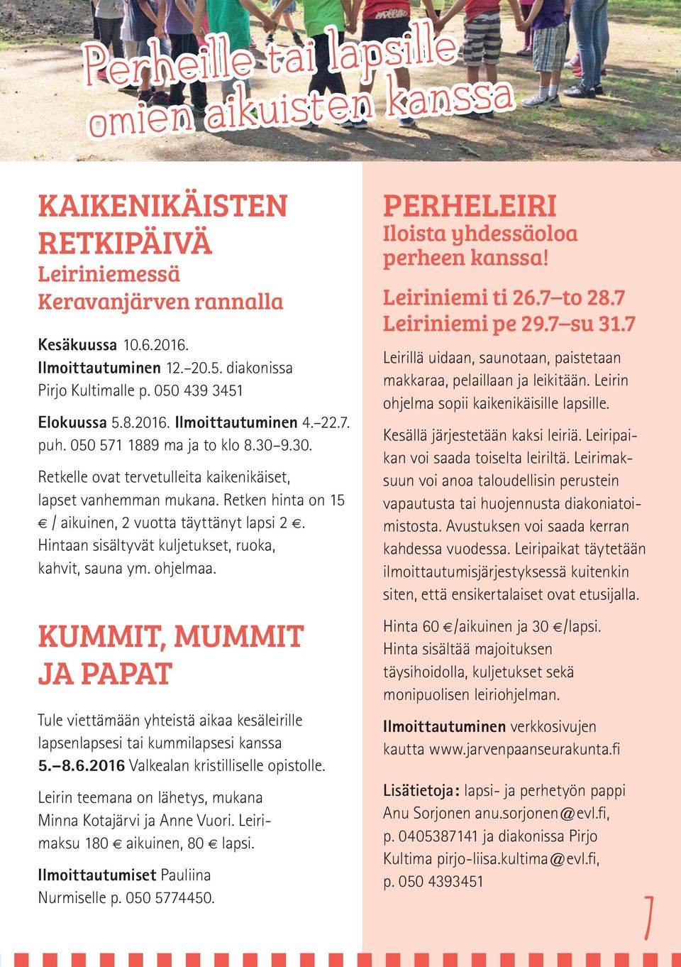 Hintaan sisältyvät kuljetukset, ruoka, kahvit, sauna ym. ohjelmaa. KUMMIT, MUMMIT JA PAPAT Tule viettämään yhteistä aikaa kesäleirille lapsenlapsesi tai kummilapsesi kanssa 5. 8.6.