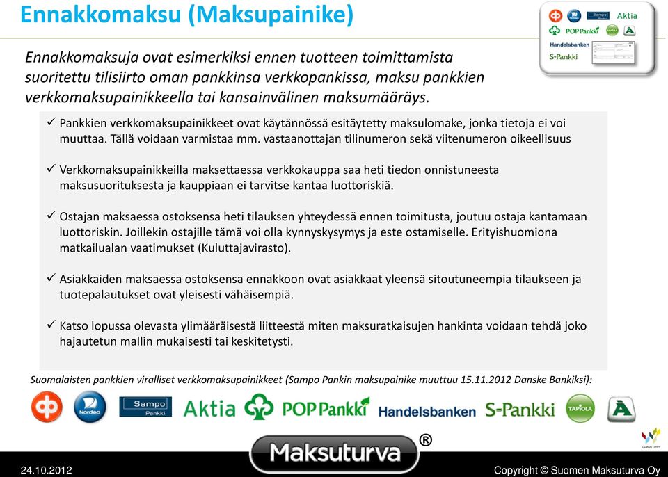 vastaanottajan tilinumeron sekä viitenumeron oikeellisuus Verkkomaksupainikkeilla maksettaessa verkkokauppa saa heti tiedon onnistuneesta maksusuorituksesta ja kauppiaan ei tarvitse kantaa