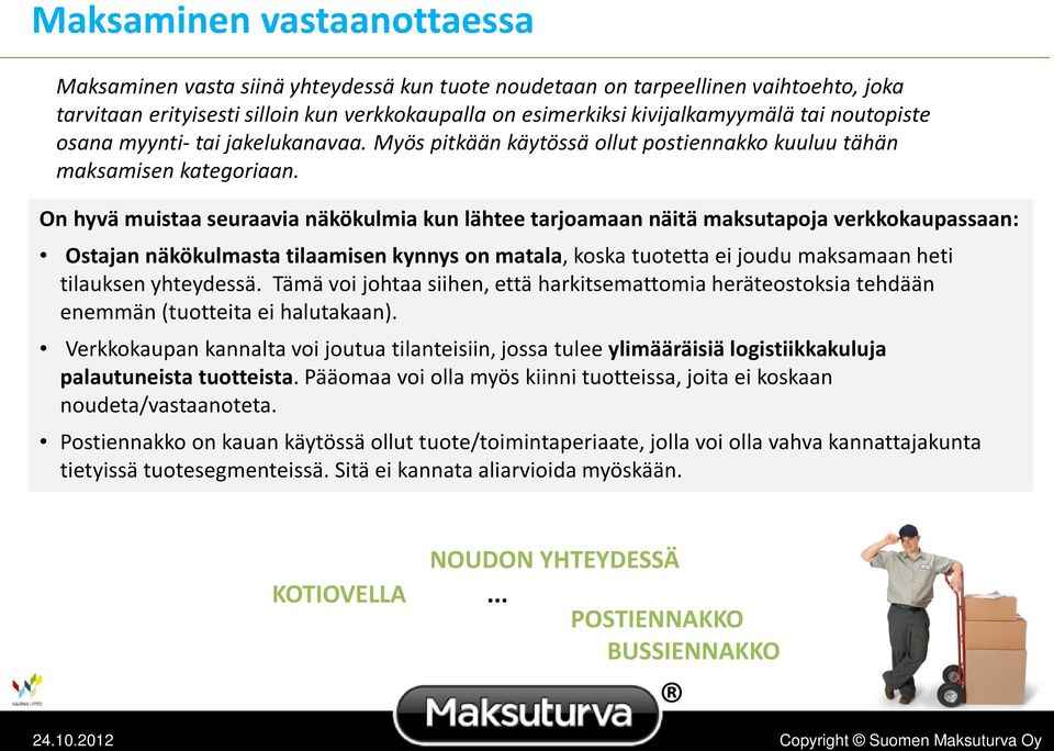 On hyvä muistaa seuraavia näkökulmia kun lähtee tarjoamaan näitä maksutapoja verkkokaupassaan: Ostajan näkökulmasta tilaamisen kynnys on matala, koska tuotetta ei joudu maksamaan heti tilauksen