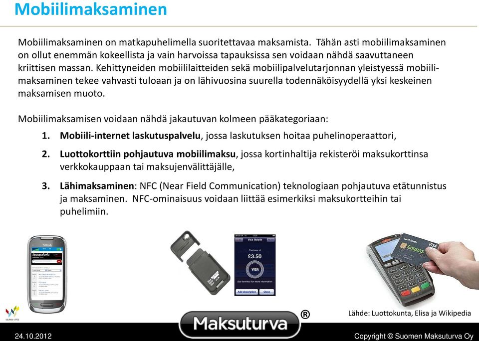 Kehittyneiden mobiililaitteiden sekä mobiilipalvelutarjonnan yleistyessä mobiilimaksaminen tekee vahvasti tuloaan ja on lähivuosina suurella todennäköisyydellä yksi keskeinen maksamisen muoto.