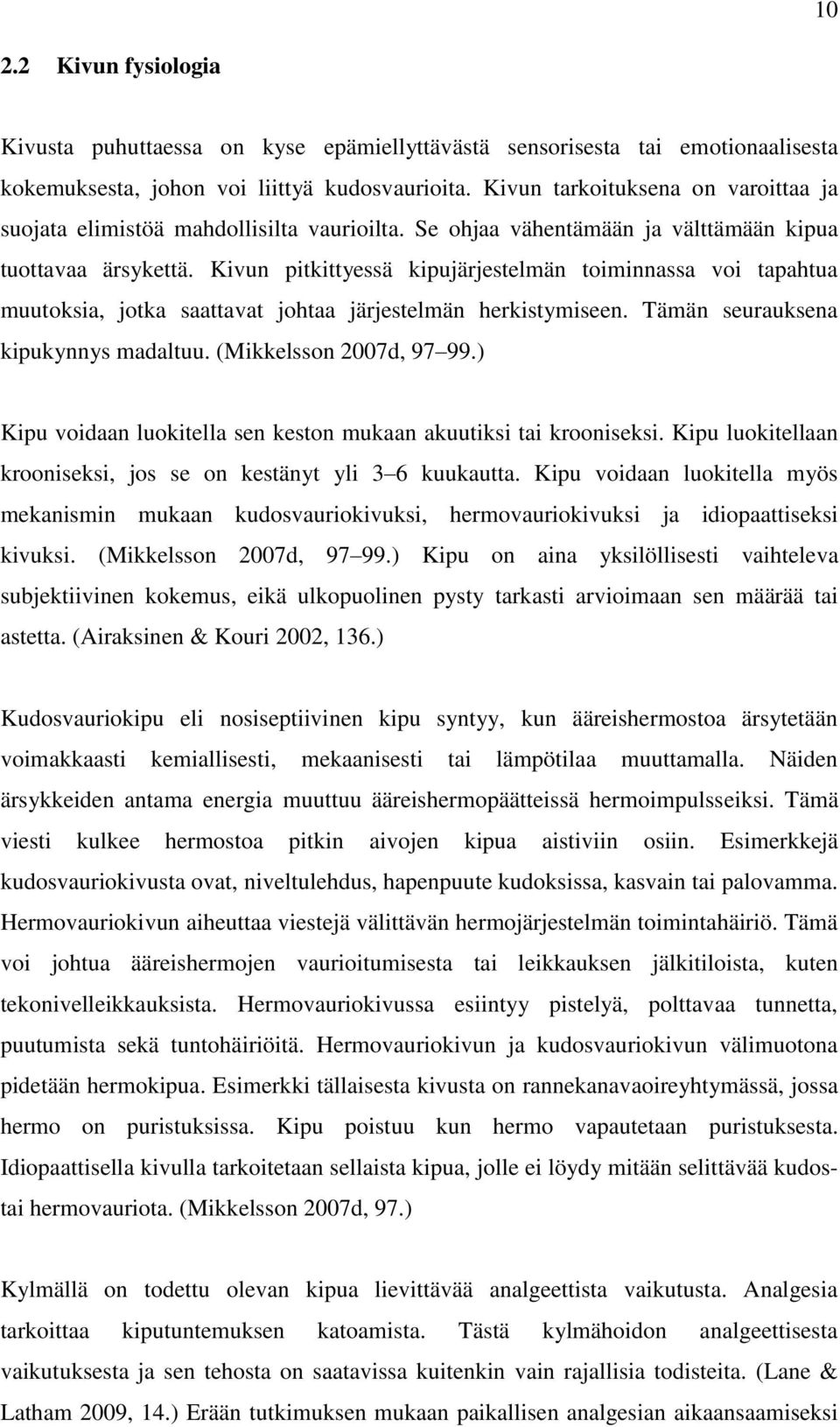 Kivun pitkittyessä kipujärjestelmän toiminnassa voi tapahtua muutoksia, jotka saattavat johtaa järjestelmän herkistymiseen. Tämän seurauksena kipukynnys madaltuu. (Mikkelsson 2007d, 97 99.