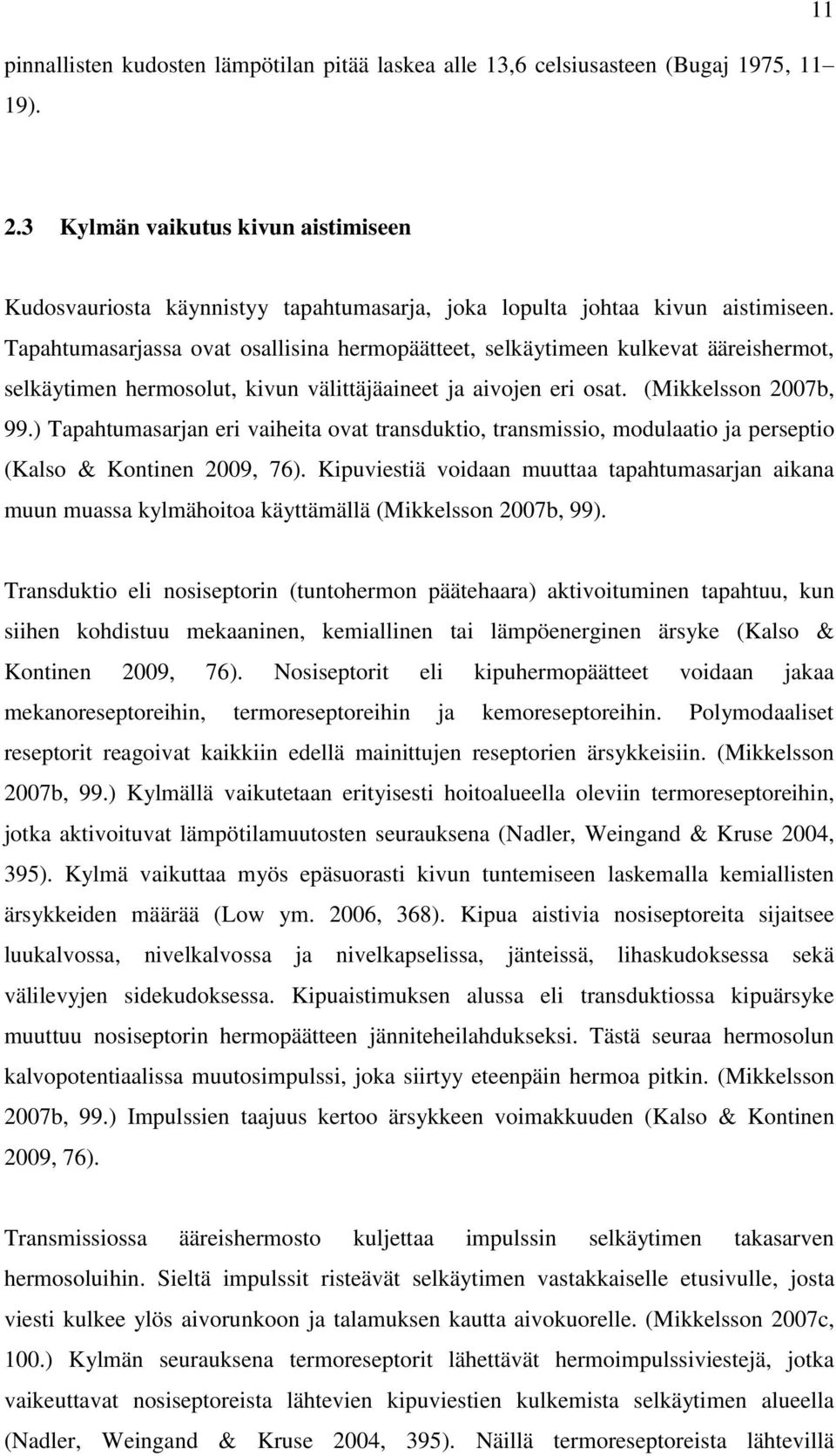 Tapahtumasarjassa ovat osallisina hermopäätteet, selkäytimeen kulkevat ääreishermot, selkäytimen hermosolut, kivun välittäjäaineet ja aivojen eri osat. (Mikkelsson 2007b, 99.