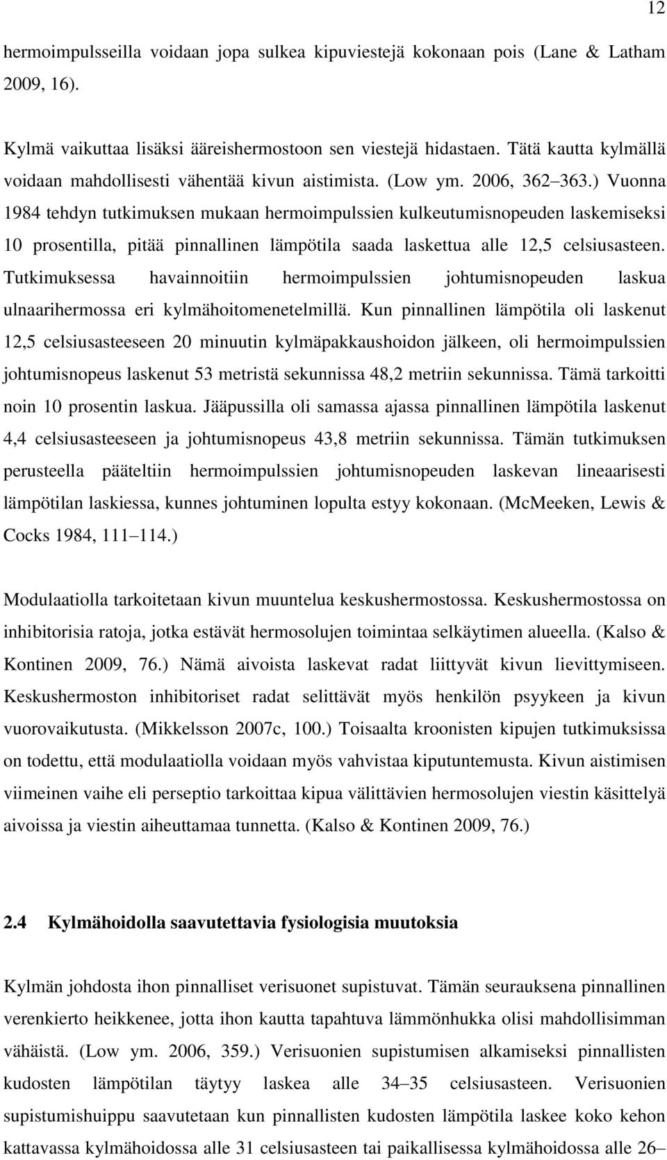 ) Vuonna 1984 tehdyn tutkimuksen mukaan hermoimpulssien kulkeutumisnopeuden laskemiseksi 10 prosentilla, pitää pinnallinen lämpötila saada laskettua alle 12,5 celsiusasteen.