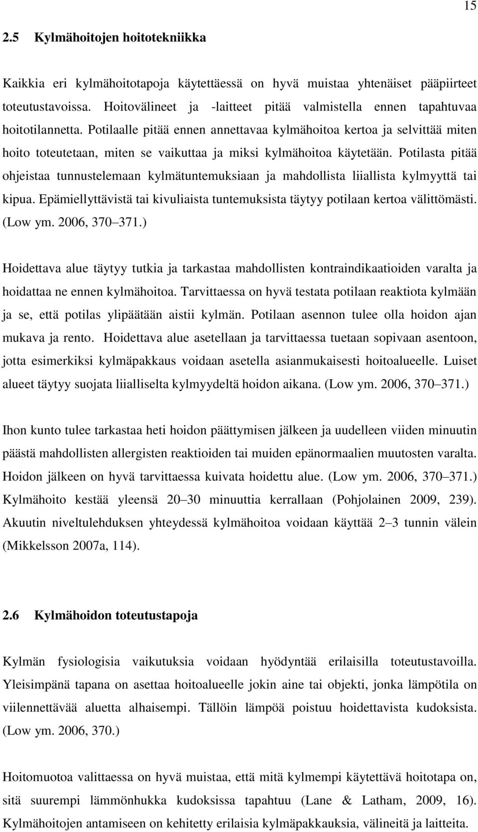 Potilaalle pitää ennen annettavaa kylmähoitoa kertoa ja selvittää miten hoito toteutetaan, miten se vaikuttaa ja miksi kylmähoitoa käytetään.