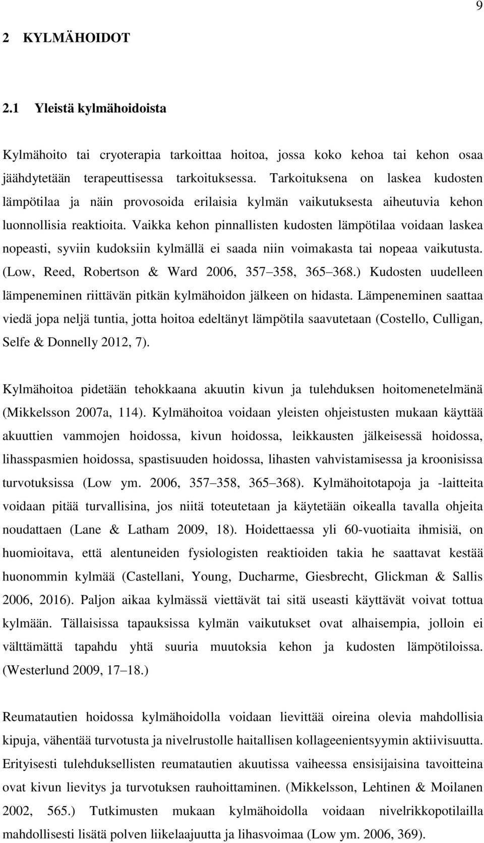 Vaikka kehon pinnallisten kudosten lämpötilaa voidaan laskea nopeasti, syviin kudoksiin kylmällä ei saada niin voimakasta tai nopeaa vaikutusta. (Low, Reed, Robertson & Ward 2006, 357 358, 365 368.