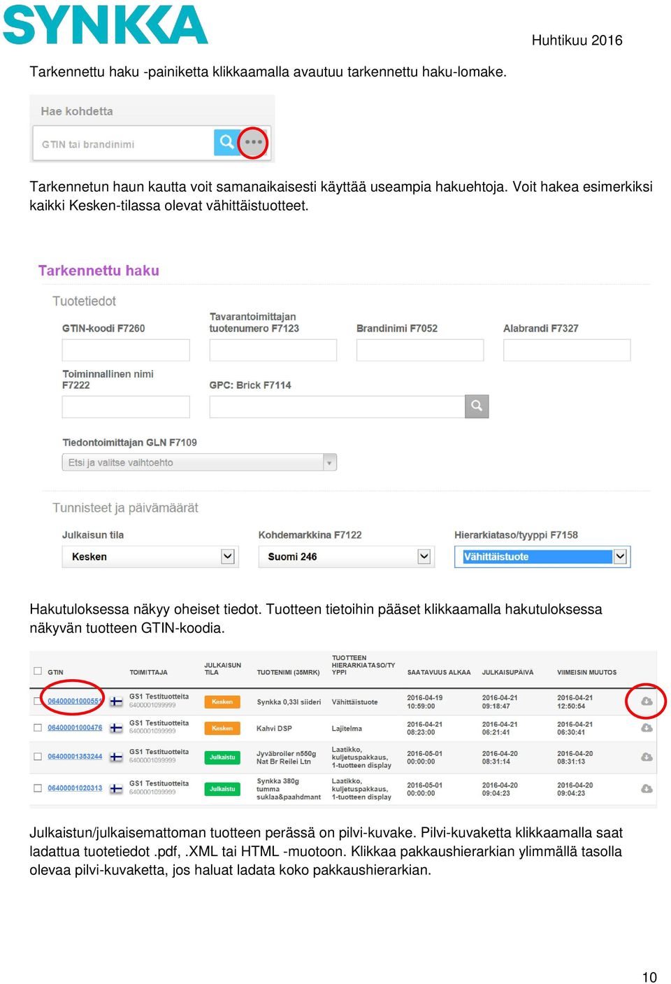 Tuotteen tietoihin pääset klikkaamalla hakutuloksessa näkyvän tuotteen GTIN-koodia. Julkaistun/julkaisemattoman tuotteen perässä on pilvi-kuvake.