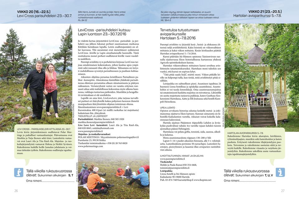 20.5.) Hartolan avioparikurssi 5. 7.8. Levi Cross - parisuhdeleiri Kittilässä 23. 30.7. Levin leirin järjestelemiseen osallistuvat Polar Meetings ja paikalliset vastuunkantajat.