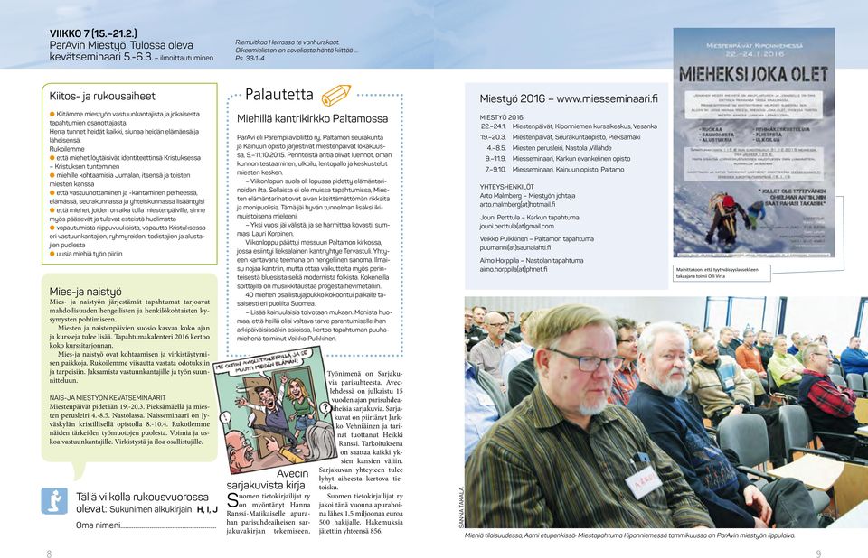 Rukoilemme l että miehet löytäisivät identiteettinsä Kristuksessa Kristuksen tunteminen l miehille kohtaamisia Jumalan, itsensä ja toisten miesten kanssa l että vastuunottaminen ja -kantaminen