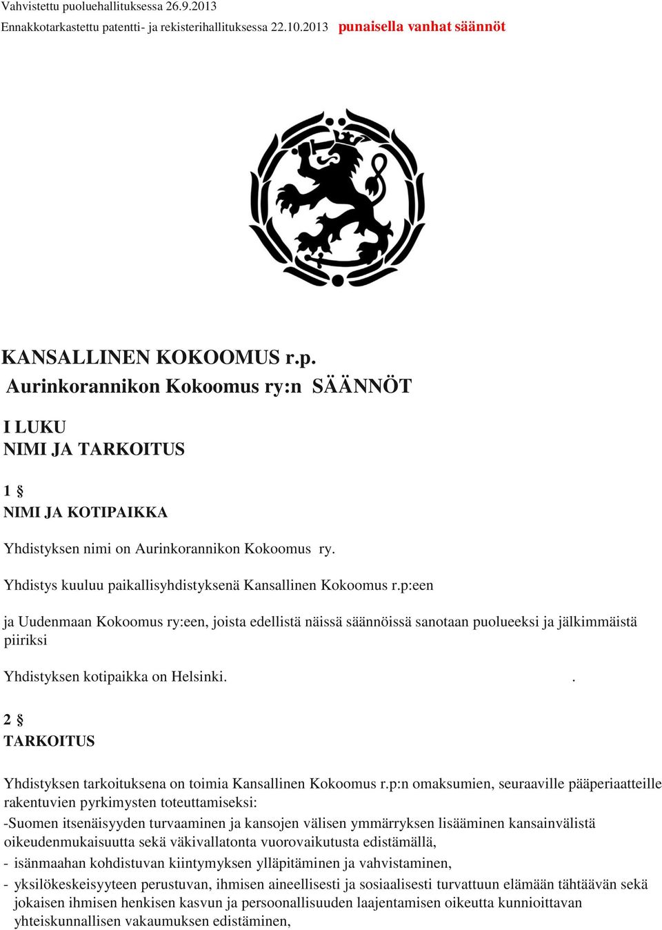 p:een ja Uudenmaan Kokoomus ry:een, joista edellistä näissä säännöissä sanotaan puolueeksi ja jälkimmäistä piiriksi Yhdistyksen kotipaikka on Helsinki.