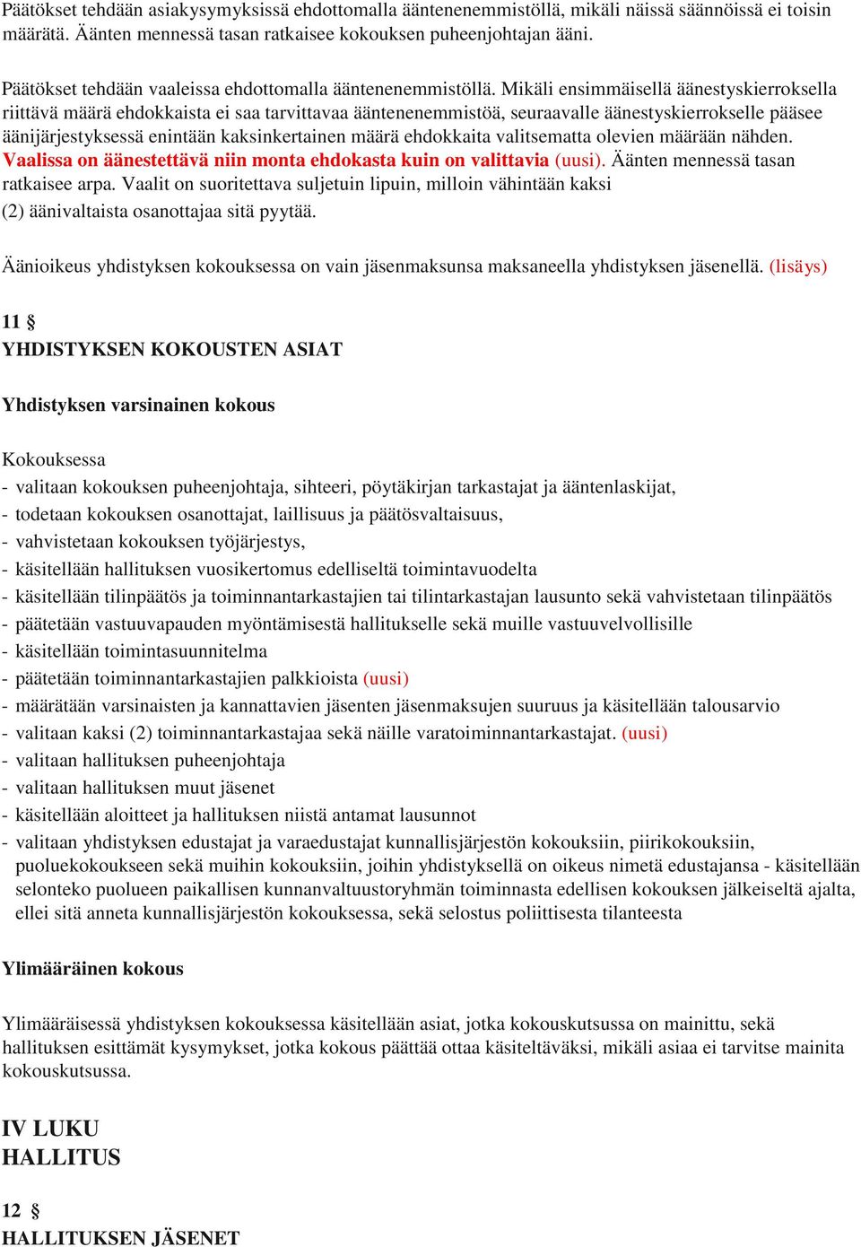 Mikäli ensimmäisellä äänestyskierroksella riittävä määrä ehdokkaista ei saa tarvittavaa ääntenenemmistöä, seuraavalle äänestyskierrokselle pääsee äänijärjestyksessä enintään kaksinkertainen määrä