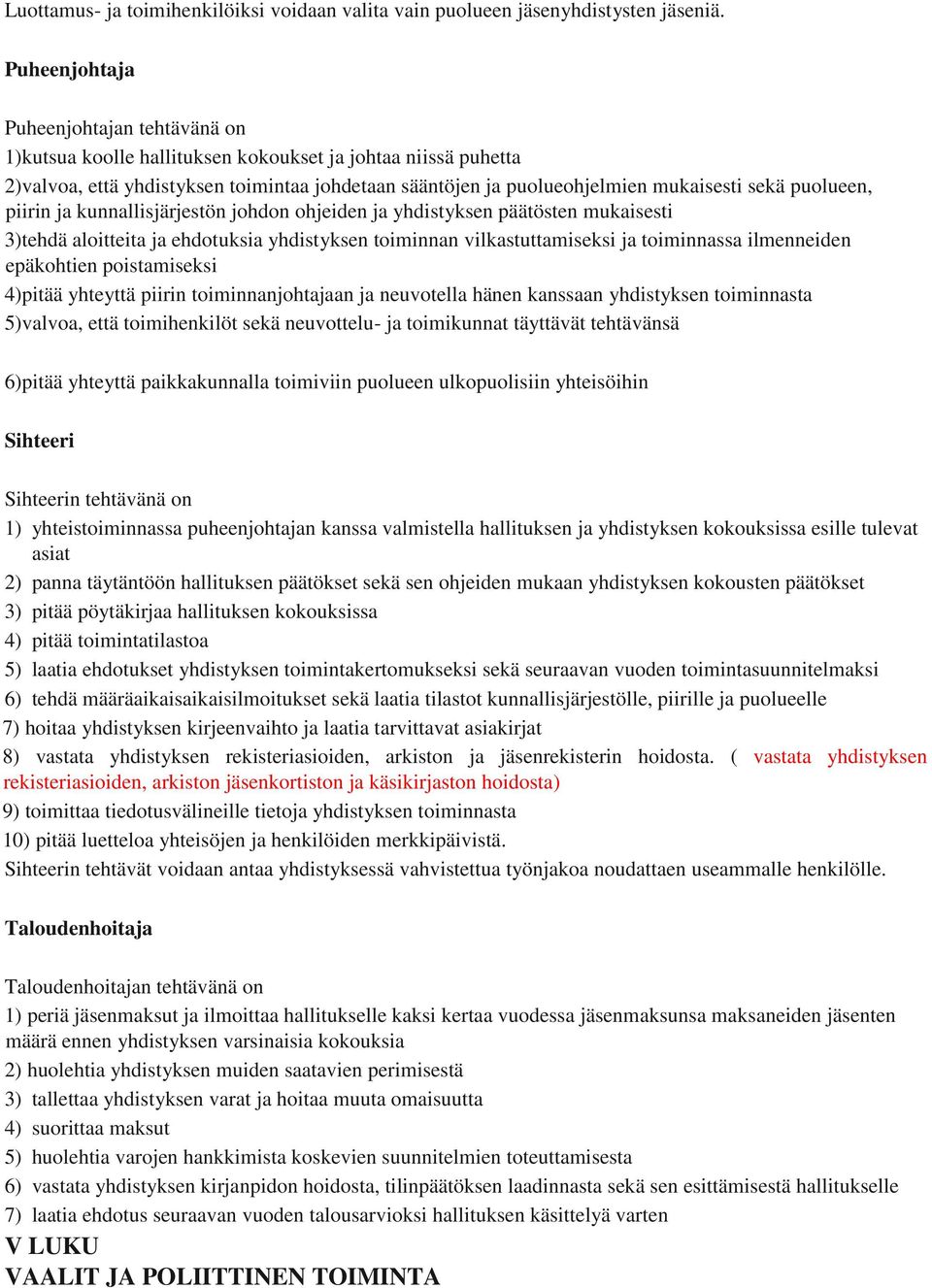 puolueen, piirin ja kunnallisjärjestön johdon ohjeiden ja yhdistyksen päätösten mukaisesti 3)tehdä aloitteita ja ehdotuksia yhdistyksen toiminnan vilkastuttamiseksi ja toiminnassa ilmenneiden